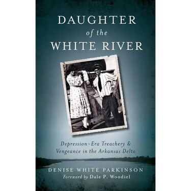 Daughter of the White River: Depression-Era Treachery and Vengeance in the Arkansas Delta