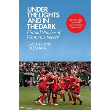 Under the Lights and in the Dark: Untold Stories of Women's Soccer