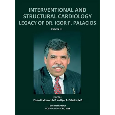 INTERVENTIONAL AND STRUCTURAL CARDIOLOGY. Legacy of Dr. Igor F. Palacios, Vol III