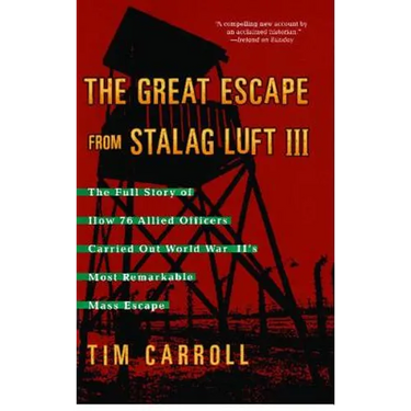 The Great Escape from Stalag Luft III: The Full Story of How 76 Allied Officers Carried Out World War II's Most Remarkable Mass Escape