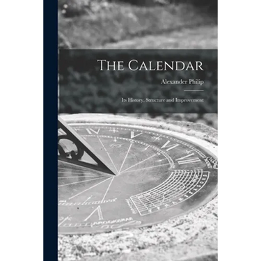 The Calendar: Its History, Structure and Improvement
