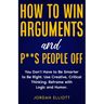 How to Win Arguments and P**s People Off. You Don't Have to Be Smarter to Be Right. Use Creative Critical Thinking. Reframe with Logic and Humor.