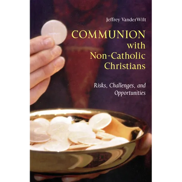 Communion with Non-Catholic Christians: Risks, Challenges, and Opportunities