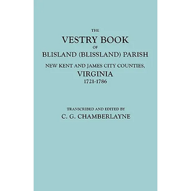 Vestry Book of Blisland (Blissland) Parish, New Kent and James City Counties, Virginia, 1721-1786