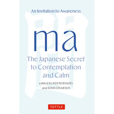 Ma: The Japanese Secret to Contemplation and Calm: An Invitation to Awareness