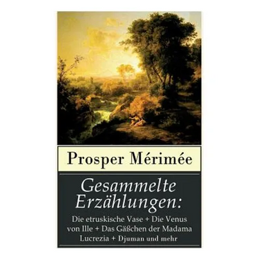 Gesammelte Erzählungen: Die etruskische Vase + Die Venus von Ille + Das Gäßchen der Madama Lucrezia + Djuman und mehr