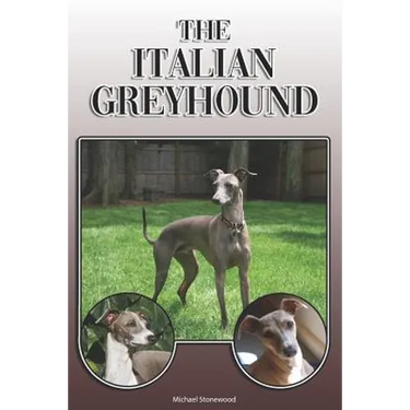 The Italian Greyhound: A Complete and Comprehensive Owners Guide To: Buying, Owning, Health, Grooming, Training, Obedience, Understanding and