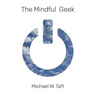 The Mindful Geek: Secular Meditation for Smart Skeptics