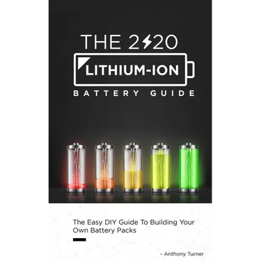 The 2020 Lithium-Ion Battery Guide: The Easy DIY Guide To Building Your Own Battery Packs