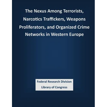 The Nexus Among Terrorists, Narcotics Traffickers, Weapons Proliferators, and Organized Crime Networks in Western Europe