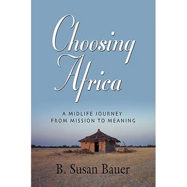 Choosing Africa: A Midlife Journey from Mission to Meaning