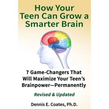 How Your Teen Can Grow a Smarter Brain: 7 Game-Changers That Will Maximize Your Teen's Brainpower-Permanently