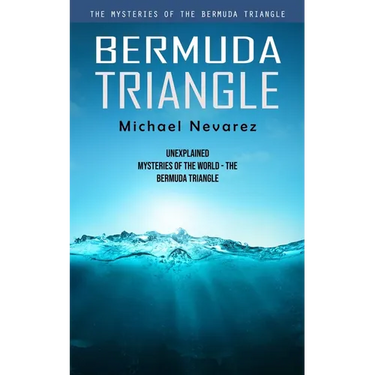 Bermuda Triangle: The Mysteries of the Bermuda Triangle (Unexplained Mysteries of the World - the Bermuda Triangle)