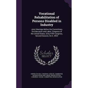 Vocational Rehabilitation of Persons Disabled in Industry: Joint Hearings Before the Committees On Education and Labor, Congress of the United States,