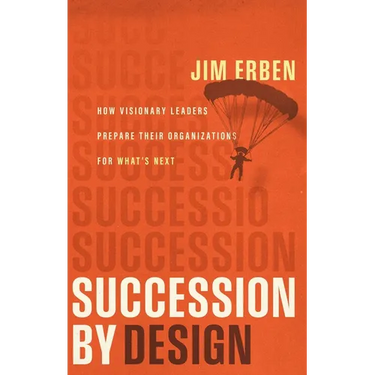 Succession by Design: How Visionary Leaders Prepare Their Organization for What's Next