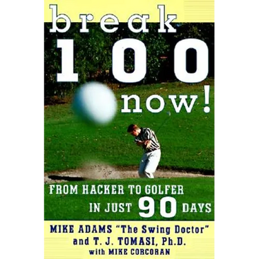 Break 100 Now: From Hacker to Golfer in Just 90 Days