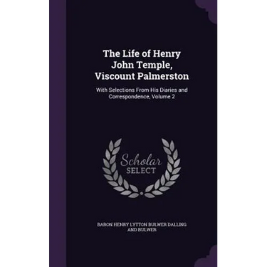The Life of Henry John Temple, Viscount Palmerston: With Selections From His Diaries and Correspondence, Volume 2