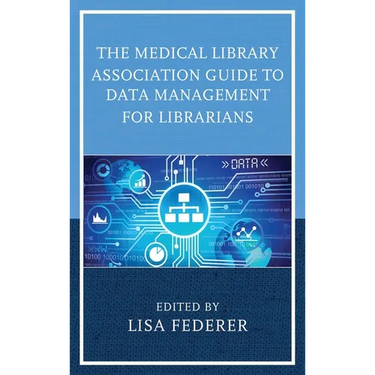 The Medical Library Association Guide to Data Management for Librarians