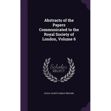 Abstracts of the Papers Communicated to the Royal Society of London, Volume 6