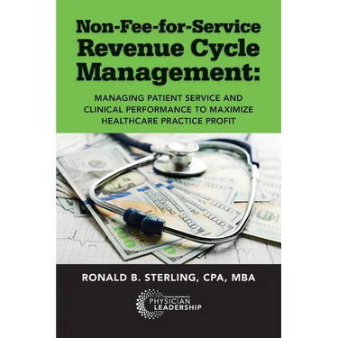 Non-Fee-for-Service Revenue Cycle Management: Managing Patient Service and Clinical Performance to Maximize Healthcare Practice Profit