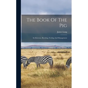 The Book Of The Pig: Its Selection, Breeding, Feeding And Management