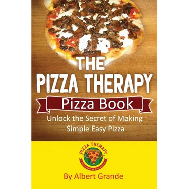 The Pizza Therapy Pizza Book: Unlock the Secret of Making Simple Easy Pizza
