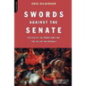 Swords Against the Senate: The Rise of the Roman Army and the Fall of the Republic