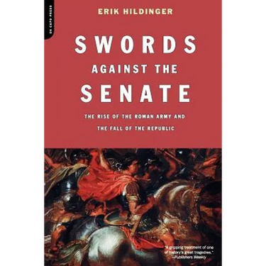 Swords Against the Senate: The Rise of the Roman Army and the Fall of the Republic