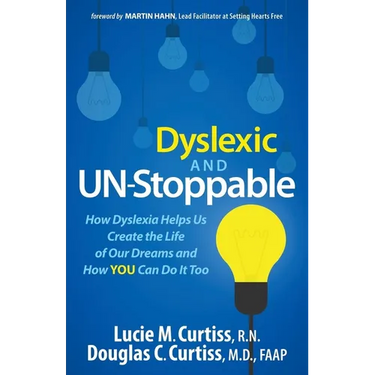 Dyslexic and Un-Stoppable: How Dyslexia Helps Us Create the Life of Our Dreams and How You Can Do It Too