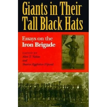 Giants in Their Tall Black Hats: Essays on the Iron Brigade