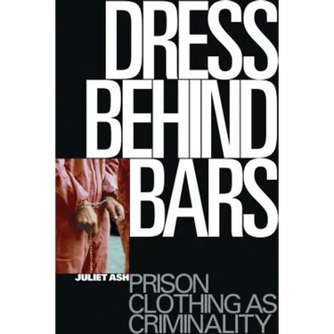 Dress Behind Bars: Prison Clothing as Criminality