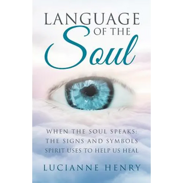 Language of the Soul: When the Soul Speaks: The signs and symbols Spirit uses to help us heal