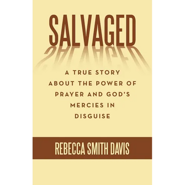 Salvaged: A True Story About the Power of Prayer and God's Mercies in Disguise