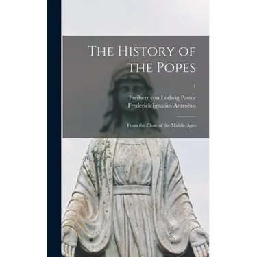 The History of the Popes: From the Close of the Middle Ages; 1