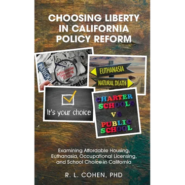 Choosing Liberty in California Policy Reform: Examining Affordable Housing, Euthanasia, Occupational Licensing, and School Choice in California.