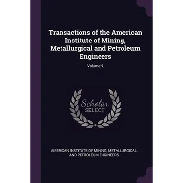 Transactions of the American Institute of Mining, Metallurgical and Petroleum Engineers; Volume 9