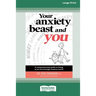 Your Anxiety Beast and You: A Compassionate Guide to Living in an Increasingly Anxious World (16pt Large Print Edition)