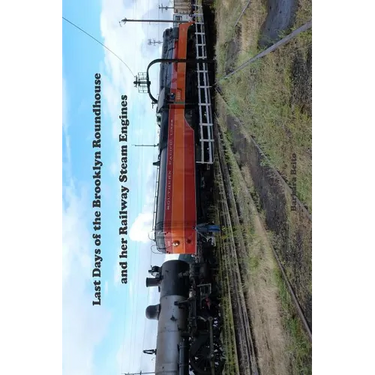 Last Days of the Brooklyn Roundhouse and her Railway Steam Engines