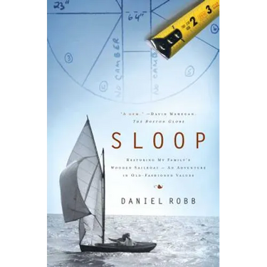 Sloop: Restoring My Family's Wooden Sailboat: An Adventure in Old-Fashioned Values