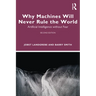 Why Machines Will Never Rule the World: Artificial Intelligence without Fear