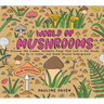 World of Mushrooms: Discover the Freaky, Fantastic Fungi That Lurk in the Woods, Pop Up in Lawns, and Sneak Around Underground