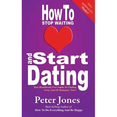 How To Stop Waiting And Start Dating: Your Heartbreak-Free Guide To Finding Love, Lust Or Romance NOW!