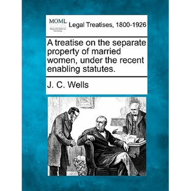 A treatise on the separate property of married women, under the recent enabling statutes.