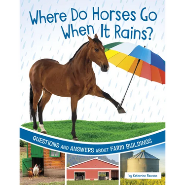 Where Do Horses Go When It Rains?: Questions and Answers about Farm Buildings