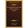 We Would See Jesus And Other Sermons (1915)