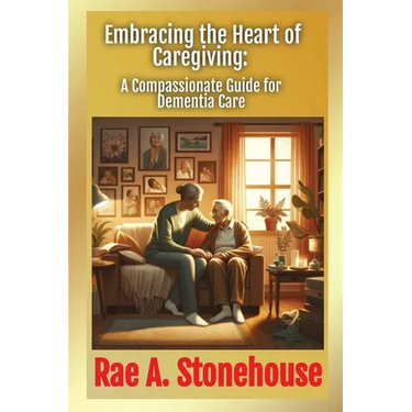 Embracing the Heart of Caregiving: A Compassionate Guide for Dementia Care