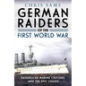 German Raiders of the First World War: Kaiserliche Marine Cruisers and the Epic Chases