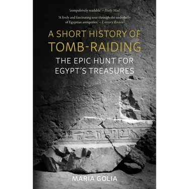 A Short History of Tomb-Raiding: The Epic Hunt for Egypt's Treasures