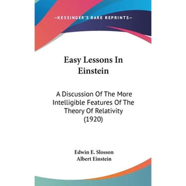 Easy Lessons In Einstein: A Discussion Of The More Intelligible Features Of The Theory Of Relativity (1920)
