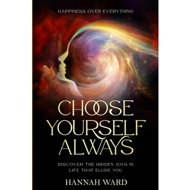 Happiness Over Everything: Choose Yourself Always - Discover The Hidden Wonders of Looking Within and Finding Peace